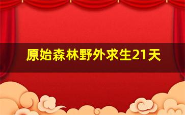 原始森林野外求生21天