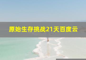 原始生存挑战21天百度云