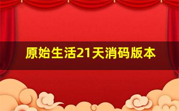 原始生活21天消码版本