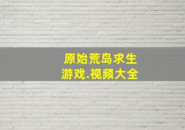 原始荒岛求生游戏.视频大全