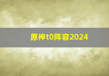 原神t0阵容2024