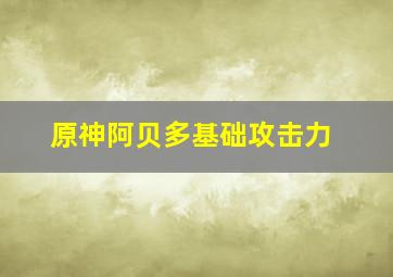 原神阿贝多基础攻击力