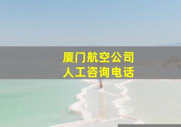 厦门航空公司人工咨询电话