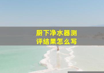 厨下净水器测评结果怎么写