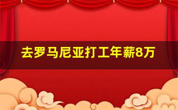 去罗马尼亚打工年薪8万