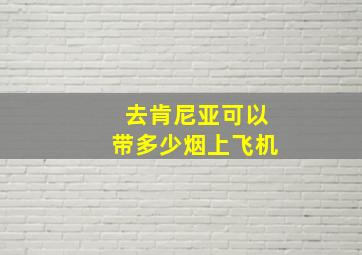 去肯尼亚可以带多少烟上飞机