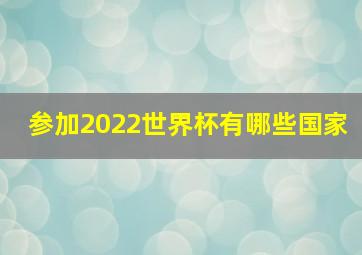 参加2022世界杯有哪些国家