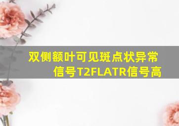 双侧额叶可见斑点状异常信号T2FLATR信号高