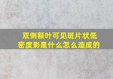 双侧额叶可见斑片状低密度影是什么怎么造成的