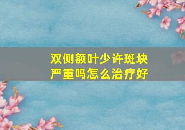 双侧额叶少许斑块严重吗怎么治疗好