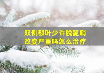 双侧额叶少许脱髓鞘改变严重吗怎么治疗