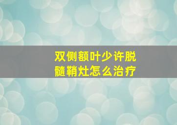 双侧额叶少许脱髓鞘灶怎么治疗