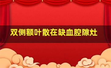 双侧额叶散在缺血腔隙灶