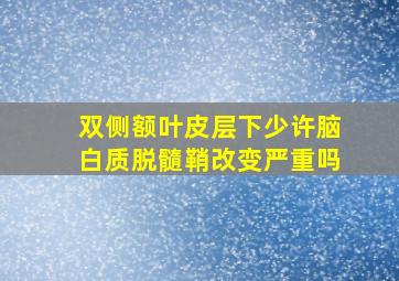 双侧额叶皮层下少许脑白质脱髓鞘改变严重吗