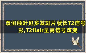 双侧额叶见多发斑片状长T2信号影,T2flair呈高信号改变