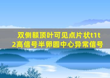 双侧额顶叶可见点片状t1t2高信号半卵圆中心异常信号