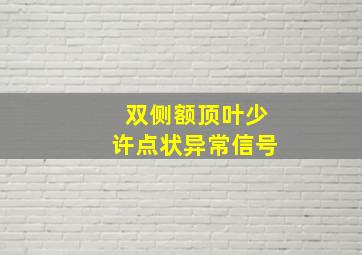 双侧额顶叶少许点状异常信号