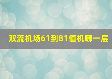 双流机场61到81值机哪一层