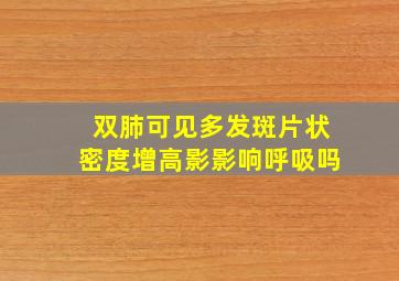 双肺可见多发斑片状密度增高影影响呼吸吗