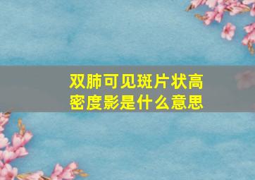 双肺可见斑片状高密度影是什么意思