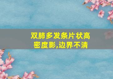 双肺多发条片状高密度影,边界不清