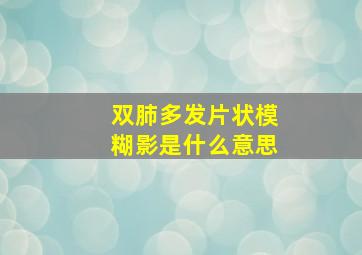 双肺多发片状模糊影是什么意思