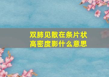 双肺见散在条片状高密度影什么意思