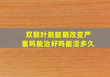 双额叶脱髓鞘改变严重吗能治好吗能活多久