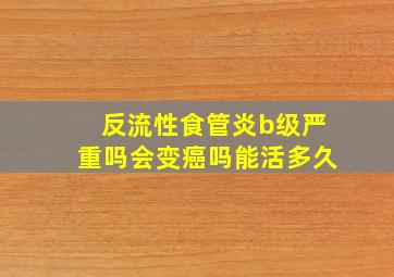 反流性食管炎b级严重吗会变癌吗能活多久