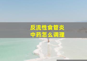 反流性食管炎中药怎么调理