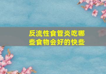 反流性食管炎吃哪些食物会好的快些