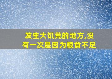 发生大饥荒的地方,没有一次是因为粮食不足