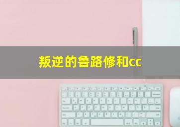 叛逆的鲁路修和cc