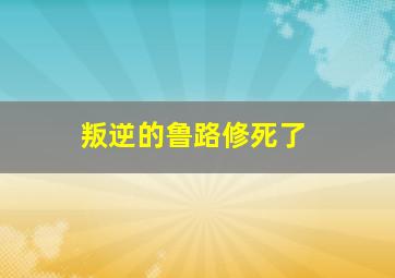 叛逆的鲁路修死了