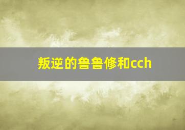 叛逆的鲁鲁修和cch