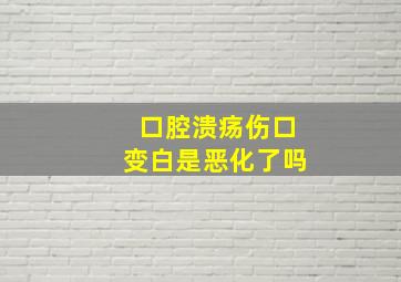 口腔溃疡伤口变白是恶化了吗