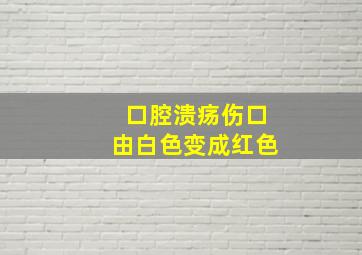 口腔溃疡伤口由白色变成红色