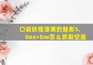 口袋妖怪漆黑的魅影5.0ex+bw怎么抓裂空座