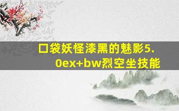 口袋妖怪漆黑的魅影5.0ex+bw烈空坐技能