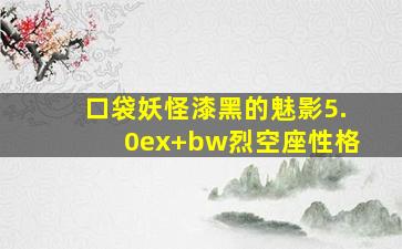 口袋妖怪漆黑的魅影5.0ex+bw烈空座性格