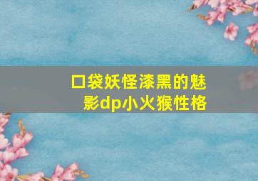 口袋妖怪漆黑的魅影dp小火猴性格