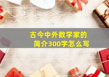 古今中外数学家的简介300字怎么写