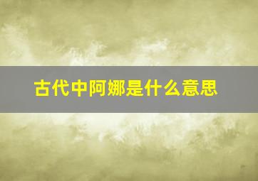 古代中阿娜是什么意思