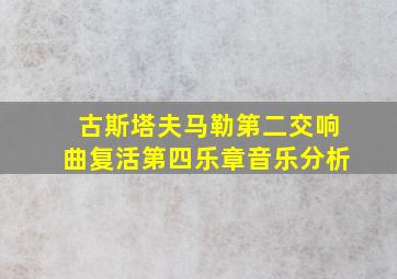 古斯塔夫马勒第二交响曲复活第四乐章音乐分析