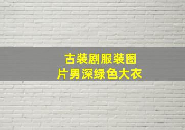 古装剧服装图片男深绿色大衣