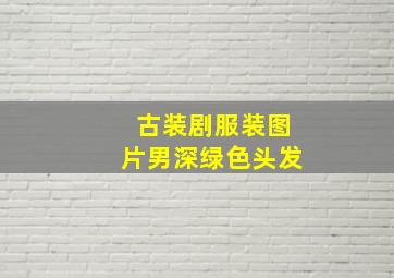 古装剧服装图片男深绿色头发