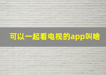 可以一起看电视的app叫啥