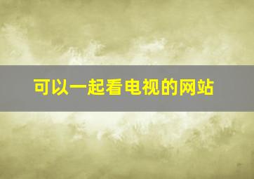 可以一起看电视的网站