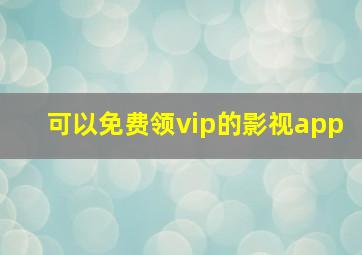 可以免费领vip的影视app