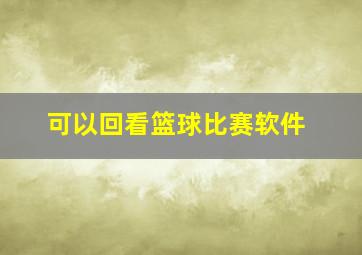 可以回看篮球比赛软件